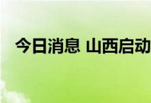 今日消息 山西启动省级防汛IV级应急响应