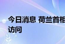 今日消息 荷兰首相吕特今天正在乌克兰进行访问