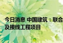 今日消息 中国建筑：联合中标武汉都市区环线汉南长江大桥及接线工程项目