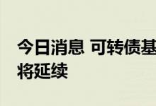 今日消息 可转债基金业绩回暖 结构性行情或将延续