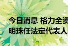 今日消息 格力全资成立电子元器件公司，董明珠任法定代表人