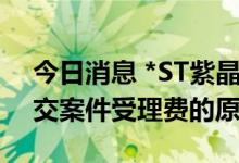 今日消息 *ST紫晶收问询函：自查说明未预交案件受理费的原因