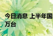 今日消息 上半年国内充电基础设施增量130.1万台