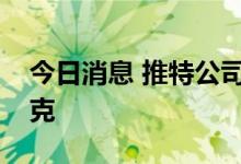 今日消息 推特公司聘请律师团队欲起诉马斯克