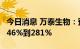 今日消息 万泰生物：预计上半年净利同比增246%到281%