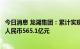 今日消息 龙湖集团：累计实现归属股东权益的合同销售金额人民币565.1亿元