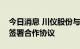 今日消息 川仪股份与重庆钢铁、欧冶工业品签署合作协议