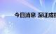 今日消息 深证成指跌幅扩大至2%