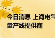 今日消息 上海电气：成为大众欧洲首条锂电量产线提供商