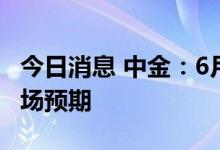 今日消息 中金：6月金融数据再次明显超出市场预期