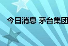 今日消息 茅台集团：无偿划转子公司股权
