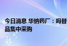 今日消息 华纳药厂：吗替麦考酚酯胶囊拟中标第七批全国药品集中采购
