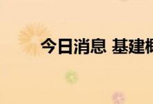 今日消息 基建概念板块后继续活跃