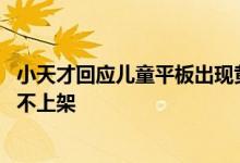 小天才回应儿童平板出现黄暴内容：已下架处理 问题软件永不上架