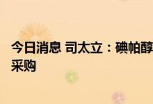 今日消息 司太立：碘帕醇注射液拟中选第七批全国药品集中采购