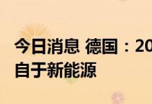 今日消息 德国：2030年80%的能源供应将来自于新能源