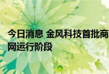 今日消息 金风科技首批商业化中速永磁风电项目陆续进入并网运行阶段
