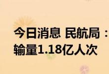 今日消息 民航局：上半年民航共完成旅客运输量1.18亿人次