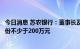 今日消息 苏农银行：董事长及部分董事、监事拟增持公司股份不少于200万元