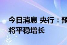 今日消息 央行：预计居民和企业部门的存款将平稳增长