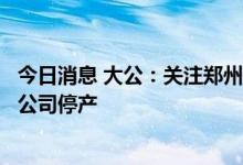 今日消息 大公：关注郑州煤炭工业集团有限责任公司下属子公司停产