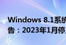 Windows 8.1系统要说再见了！微软正式警告：2023年1月停止支持