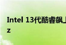 Intel 13代酷睿飙上5.7GHz！真的要破6GHz