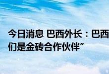 今日消息 巴西外长：巴西想“尽可能多”购买俄能源，“我们是金砖合作伙伴”