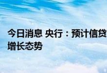 今日消息 央行：预计信贷投放以及社会融资规模均保持平稳增长态势