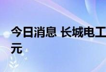 今日消息 长城电工：预计上半年亏损3460万元