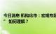 今日消息 机构论市：宏观专题研究报告：稳增长数据“背离” 如何理解？