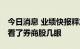 今日消息 业绩快报释放好转信号 机构调研多看了券商股几眼