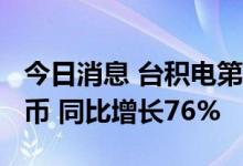 今日消息 台积电第二季度净利润2370亿元台币 同比增长76%