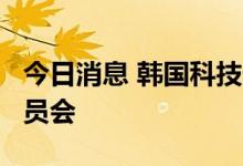 今日消息 韩国科技部成立元宇宙/NFT安全委员会