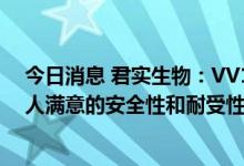 今日消息 君实生物：VV116在早期人体试验临床显示出令人满意的安全性和耐受性