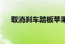 取消刹车踏板苹果汽车将迎来超大变化