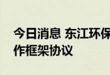 今日消息 东江环保：与塔牌集团签订战略合作框架协议