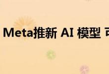 Meta推新 AI 模型 可将翻译准确度提高44%