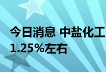 今日消息 中盐化工：预计上半年净利同比增81.25%左右