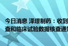 今日消息 泽璟制药：收到外用重组人凝血酶药品注册现场核查和临床试验数据核查通知