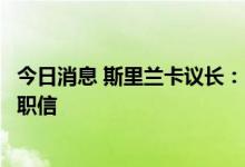 今日消息 斯里兰卡议长：尚未收到总统拉贾帕克萨递交的辞职信