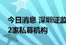 今日消息 深圳证监局：二季度迁出及注销162家私募机构