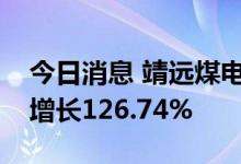 今日消息 靖远煤电：预计上半年净利润同比增长126.74%