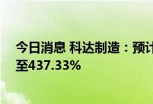 今日消息 科达制造：预计上半年净利润同比增长412.90%至437.33%