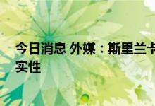 今日消息 外媒：斯里兰卡议长收到总统辞职信 将审查其真实性
