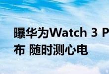 曝华为Watch 3 Pro ECG版将于7月27日发布 随时测心电