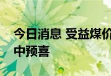 今日消息 受益煤价高企，上市煤企半年报集中预喜
