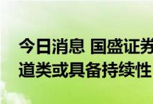 今日消息 国盛证券：重个股轻指数，热门赛道类或具备持续性