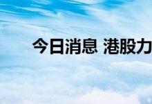 今日消息 港股力劲科技午后下挫转跌