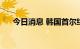 今日消息 韩国首尔综指跌幅扩大至1%